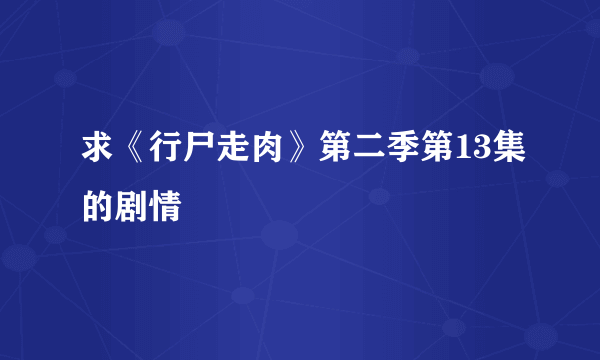 求《行尸走肉》第二季第13集的剧情