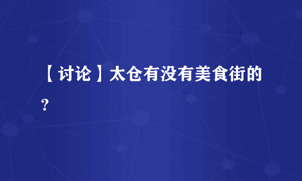 【讨论】太仓有没有美食街的？