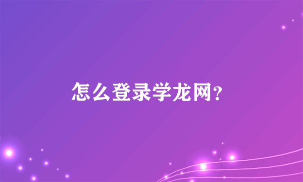 怎么登录学龙网？