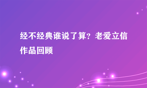 经不经典谁说了算？老爱立信作品回顾