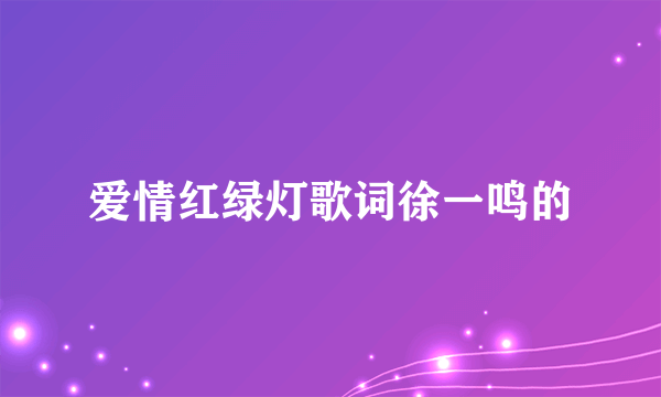 爱情红绿灯歌词徐一鸣的