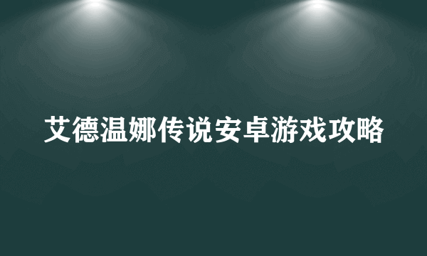 艾德温娜传说安卓游戏攻略