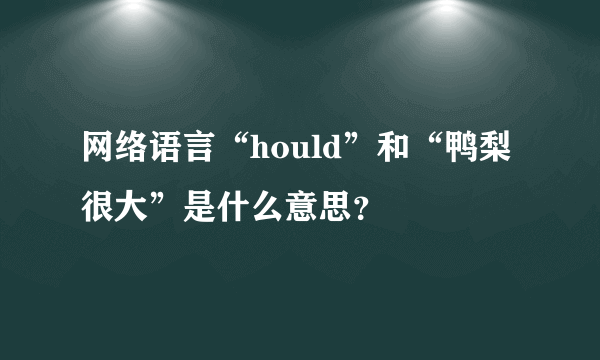 网络语言“hould”和“鸭梨很大”是什么意思？