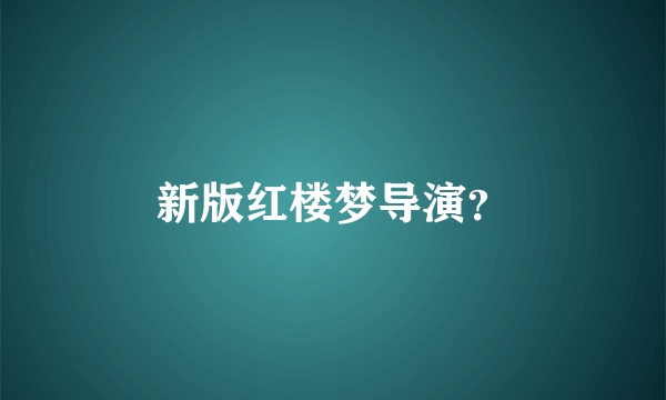 新版红楼梦导演？