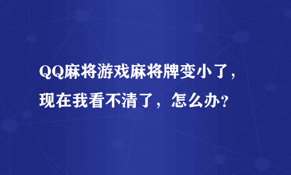 QQ麻将游戏麻将牌变小了，现在我看不清了，怎么办？