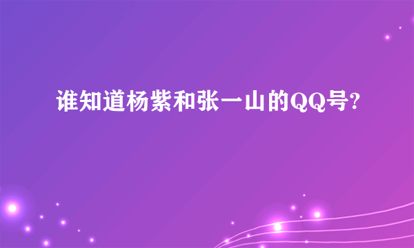 谁知道杨紫和张一山的QQ号?