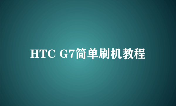 HTC G7简单刷机教程