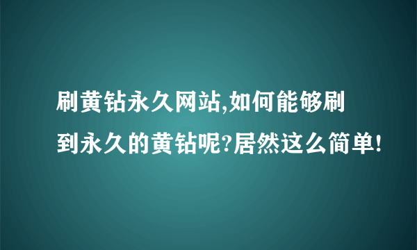 刷黄钻永久网站,如何能够刷到永久的黄钻呢?居然这么简单!