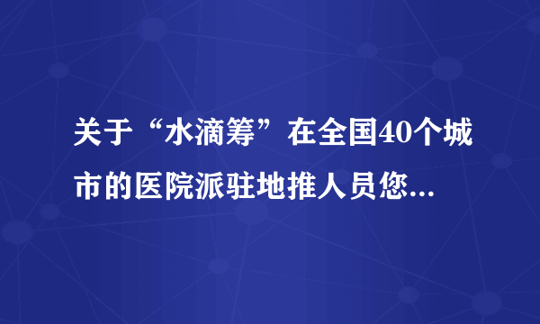 关于“水滴筹”在全国40个城市的医院派驻地推人员您怎么看？