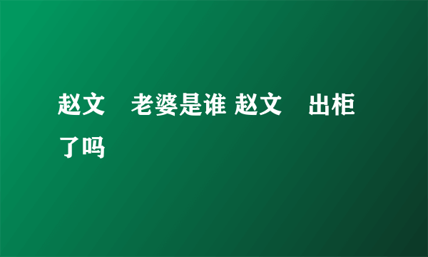 赵文瑄老婆是谁 赵文瑄出柜了吗