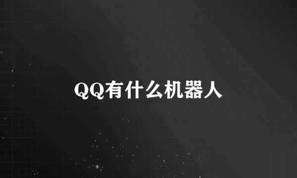 QQ有什么机器人