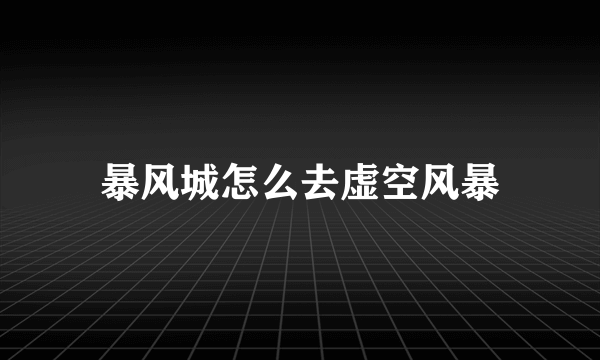 暴风城怎么去虚空风暴