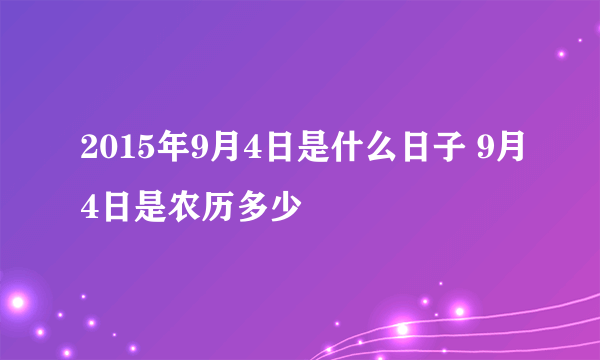 2015年9月4日是什么日子 9月4日是农历多少