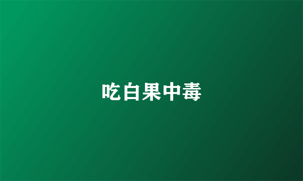 吃白果中毒