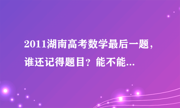 2011湖南高考数学最后一题，谁还记得题目？能不能大概说下？