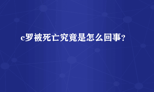 c罗被死亡究竟是怎么回事？