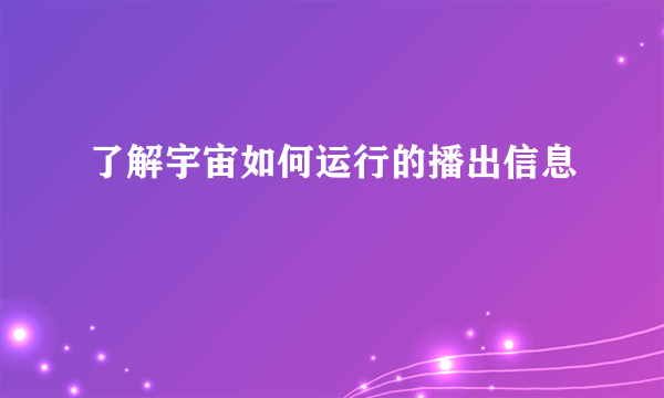 了解宇宙如何运行的播出信息