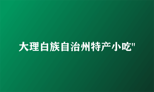 大理白族自治州特产小吃