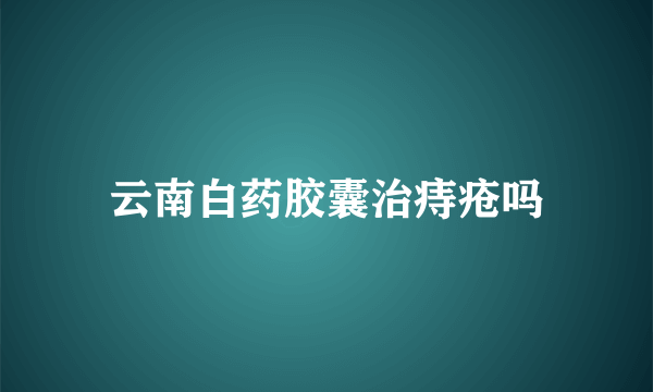 云南白药胶囊治痔疮吗