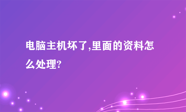 电脑主机坏了,里面的资料怎么处理?