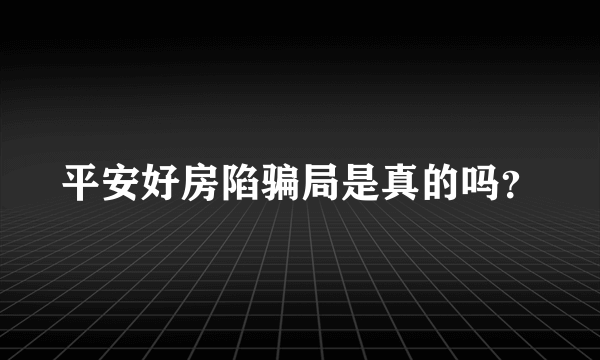 平安好房陷骗局是真的吗？