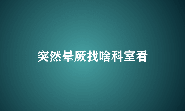 突然晕厥找啥科室看