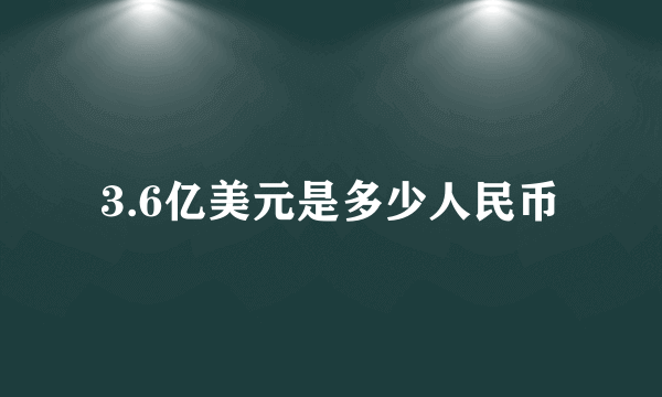 3.6亿美元是多少人民币