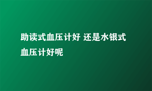 助读式血压计好 还是水银式血压计好呢