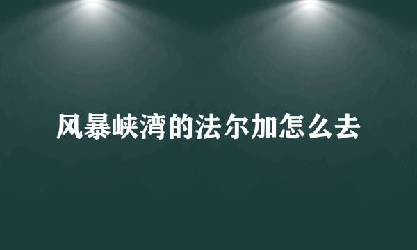 风暴峡湾的法尔加怎么去