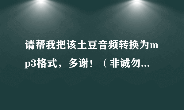 请帮我把该土豆音频转换为mp3格式，多谢！（非诚勿扰封峰《当我看见你的时候》） 土豆网的音频地址，http: