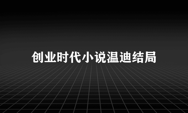 创业时代小说温迪结局