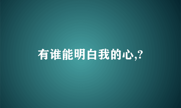 有谁能明白我的心,?