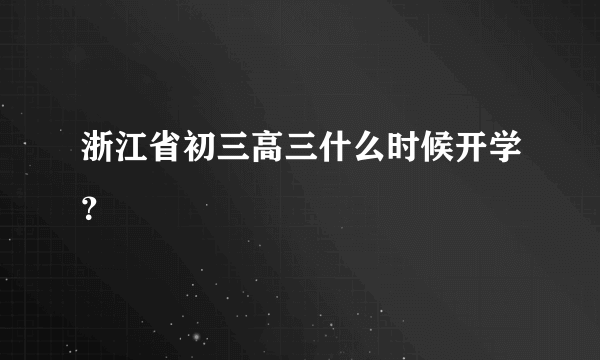 浙江省初三高三什么时候开学？