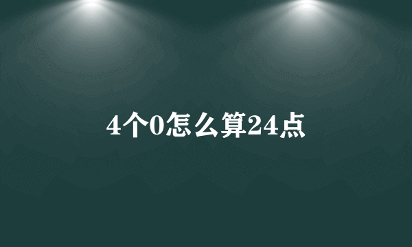 4个0怎么算24点