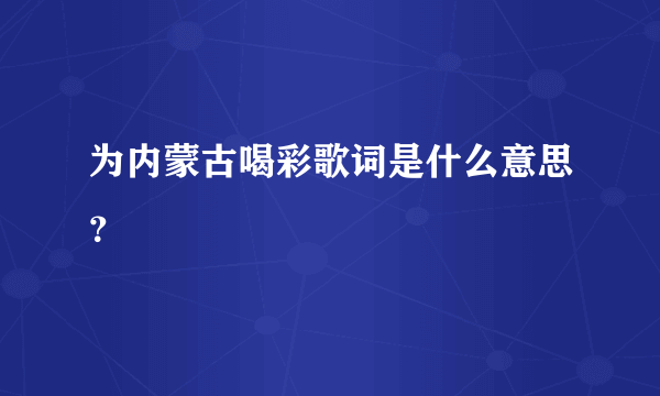 为内蒙古喝彩歌词是什么意思？