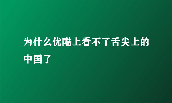 为什么优酷上看不了舌尖上的中国了