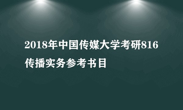 2018年中国传媒大学考研816传播实务参考书目