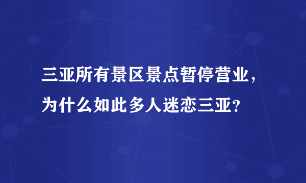 三亚所有景区景点暂停营业，为什么如此多人迷恋三亚？