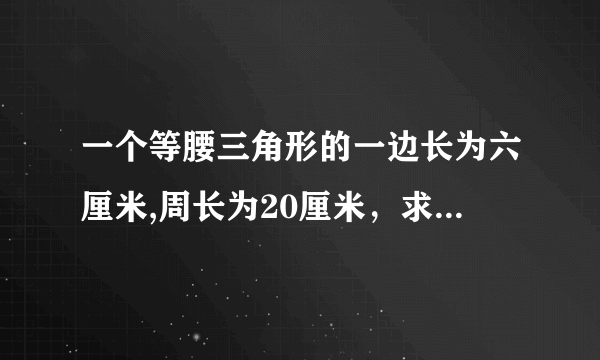 一个等腰三角形的一边长为六厘米,周长为20厘米，求其他两边的长.