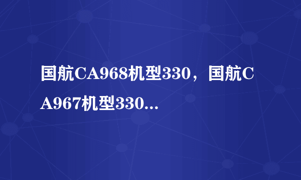 国航CA968机型330，国航CA967机型330，有PTV吗？