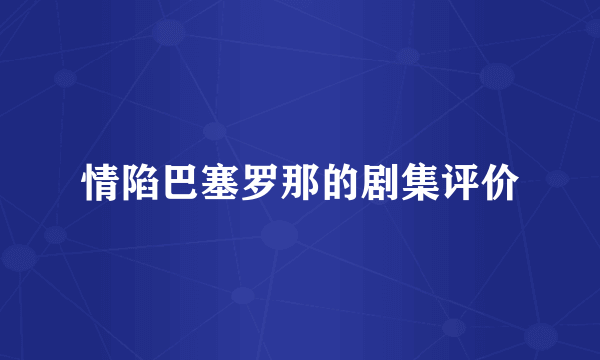 情陷巴塞罗那的剧集评价