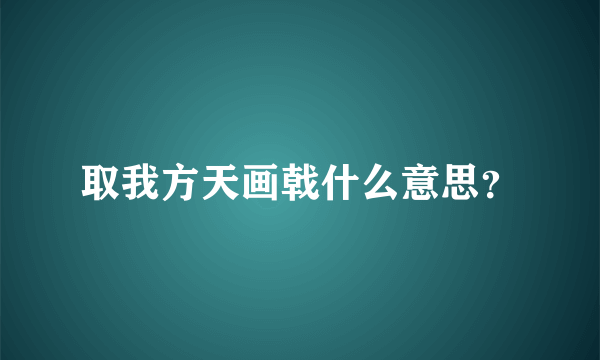 取我方天画戟什么意思？