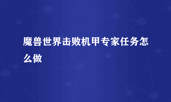 魔兽世界击败机甲专家任务怎么做