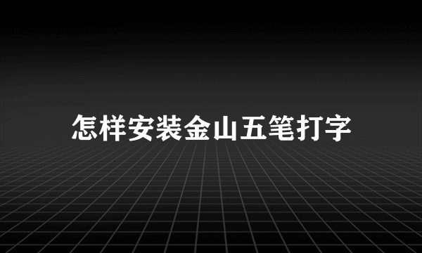 怎样安装金山五笔打字