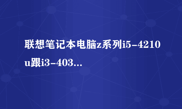 联想笔记本电脑z系列i5-4210u跟i3-4030u哪个更好