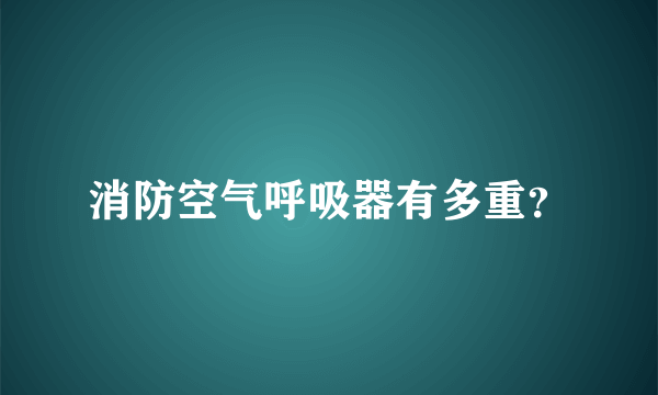 消防空气呼吸器有多重？