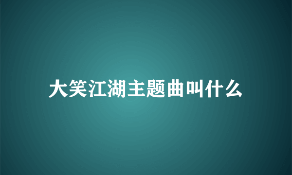 大笑江湖主题曲叫什么