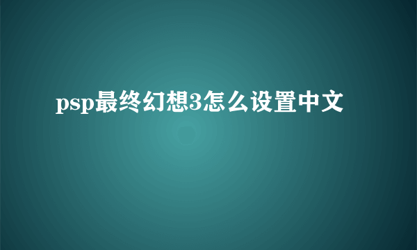 psp最终幻想3怎么设置中文