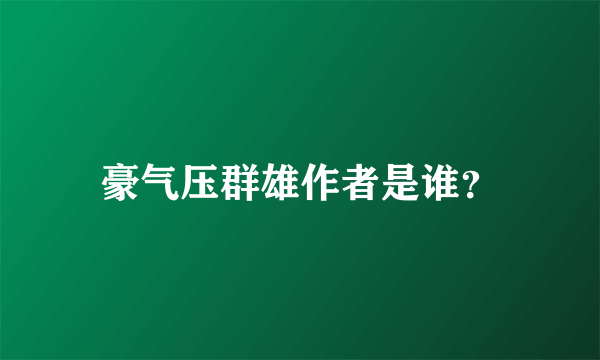 豪气压群雄作者是谁？