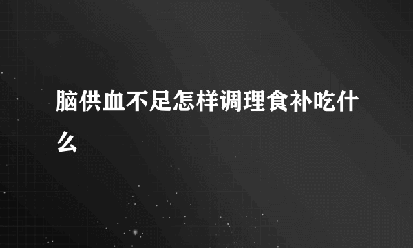 脑供血不足怎样调理食补吃什么